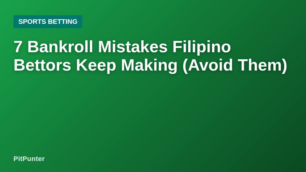 7 Bankroll Mistakes Filipino Bettors Keep Making (Avoid Them)