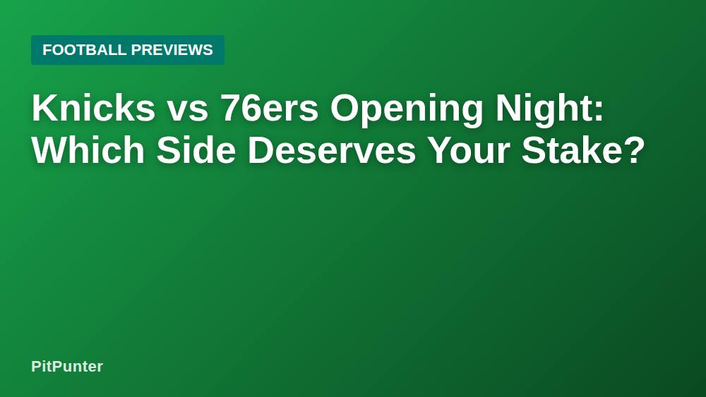 Knicks vs 76ers Opening Night: Which Side Deserves Your Stake?